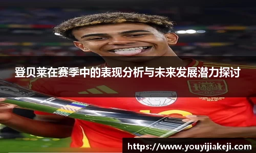 登贝莱在赛季中的表现分析与未来发展潜力探讨