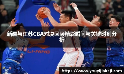 新疆与江苏CBA对决回顾精彩瞬间与关键时刻分析
